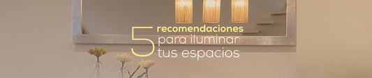 5 recomendaciones para iluminar tus espacios